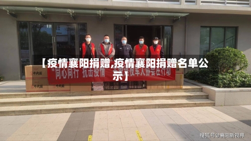 【疫情襄阳捐赠,疫情襄阳捐赠名单公示】