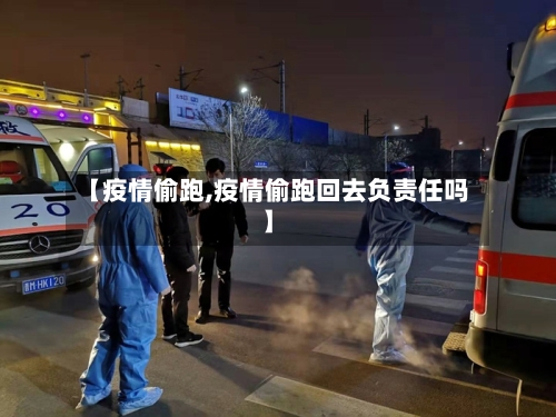 【疫情偷跑,疫情偷跑回去负责任吗】