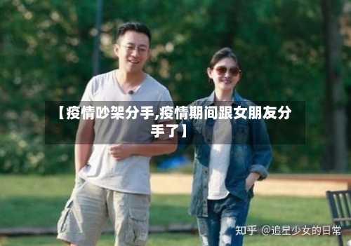 【疫情吵架分手,疫情期间跟女朋友分手了】