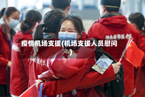 疫情机场支援(机场支援人员慰问)