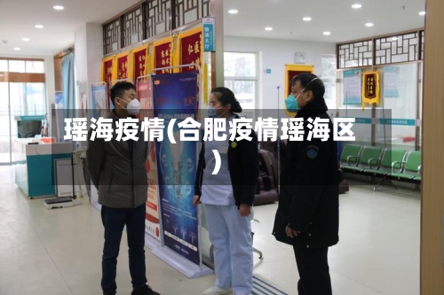 瑶海疫情(合肥疫情瑶海区)