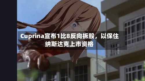 Cuprina宣布1比8反向拆股，以保住纳斯达克上市资格