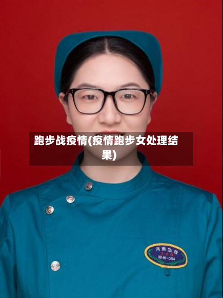 跑步战疫情(疫情跑步女处理结果)