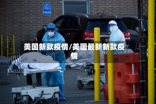 美国新款疫情/美国最新新款疫情