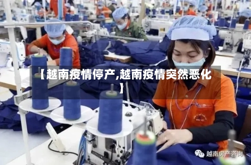【越南疫情停产,越南疫情突然恶化】