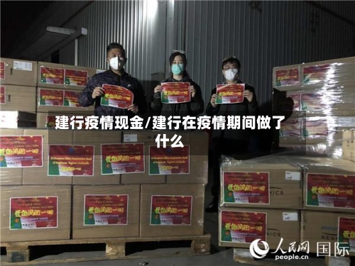 建行疫情现金/建行在疫情期间做了什么