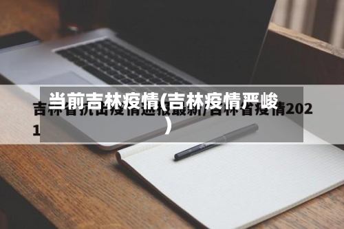当前吉林疫情(吉林疫情严峻)