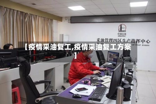 【疫情采油复工,疫情采油复工方案】