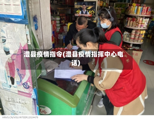 澧县疫情指令(澧县疫情指挥中心电话)