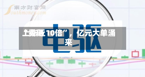 “费用
上涨近10倍”,亿元大单涌来