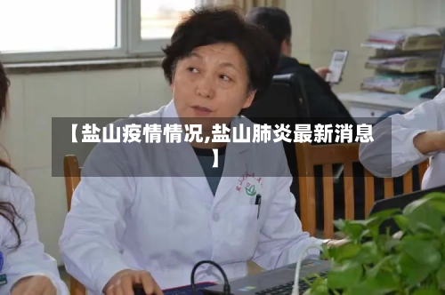 【盐山疫情情况,盐山肺炎最新消息】