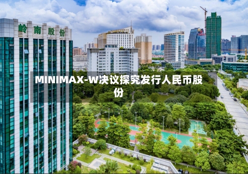 MINIMAX-W决议探究发行人民币股份