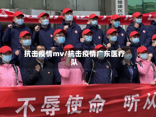 抗击疫情mv/抗击疫情广东医疗队