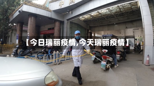 【今日瑞丽疫情,今天瑞丽疫情】
