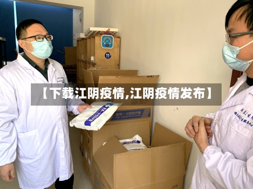 【下载江阴疫情,江阴疫情发布】