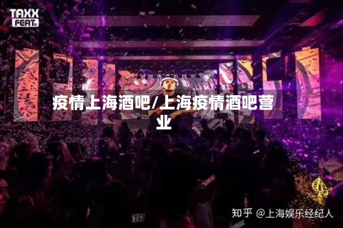 疫情上海酒吧/上海疫情酒吧营业