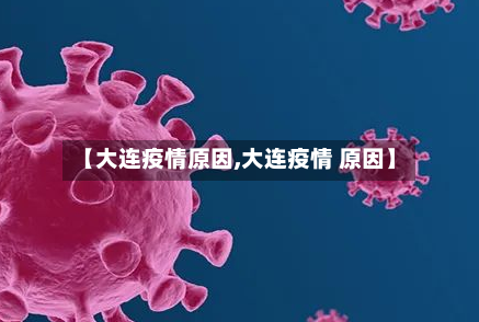 【大连疫情原因,大连疫情 原因】