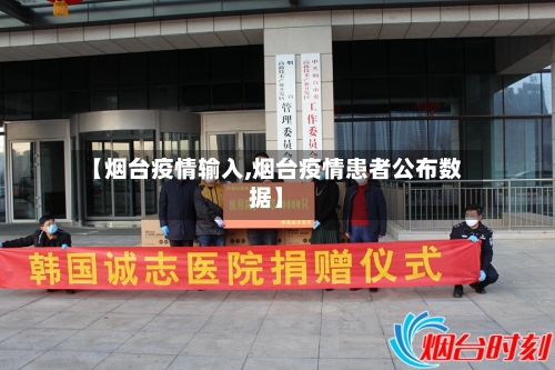 【烟台疫情输入,烟台疫情患者公布数据】