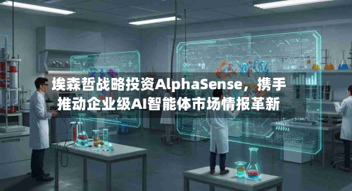 埃森哲战略投资AlphaSense，携手推动企业级AI智能体市场情报革新