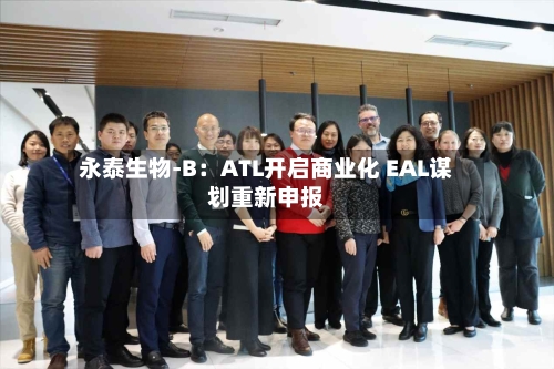 永泰生物-B：ATL开启商业化 EAL谋划重新申报