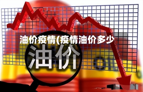 油价疫情(疫情油价多少)