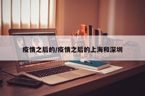 疫情之后的/疫情之后的上海和深圳
